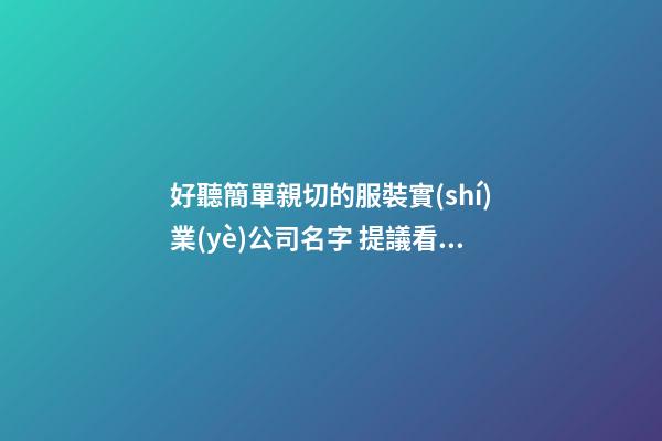 好聽簡單親切的服裝實(shí)業(yè)公司名字 提議看下這些